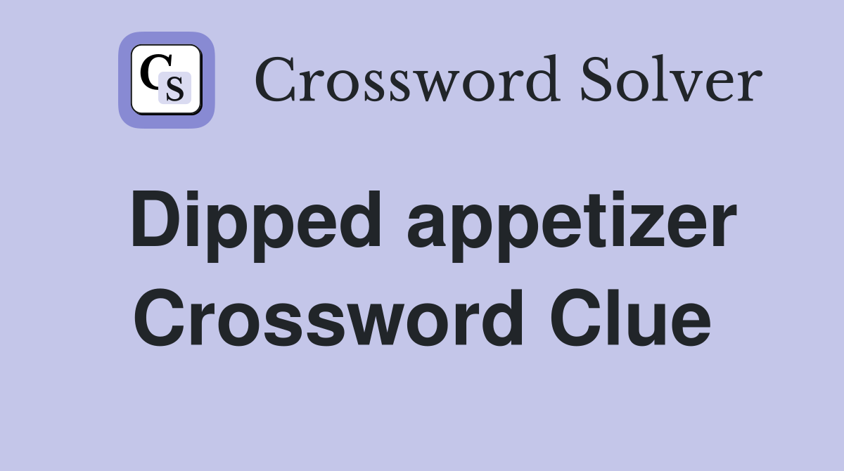 Dipped appetizer Crossword Clue