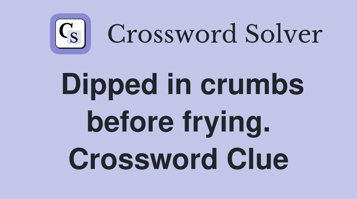 Dipped in crumbs before frying. Crossword Clue