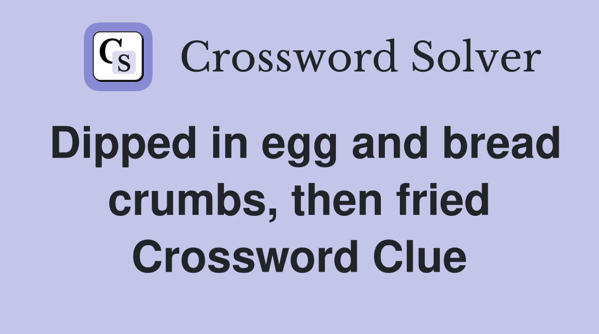 Dipped in egg and bread crumbs, then fried Crossword Clue