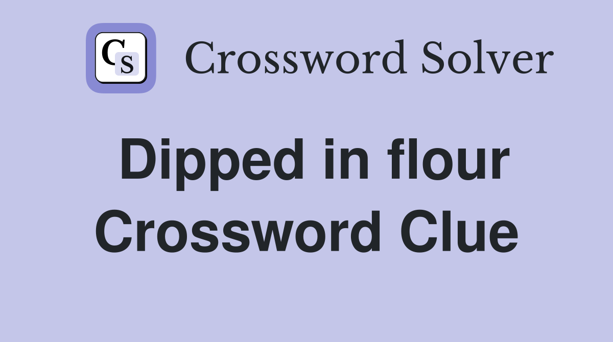 Dipped in flour Crossword Clue