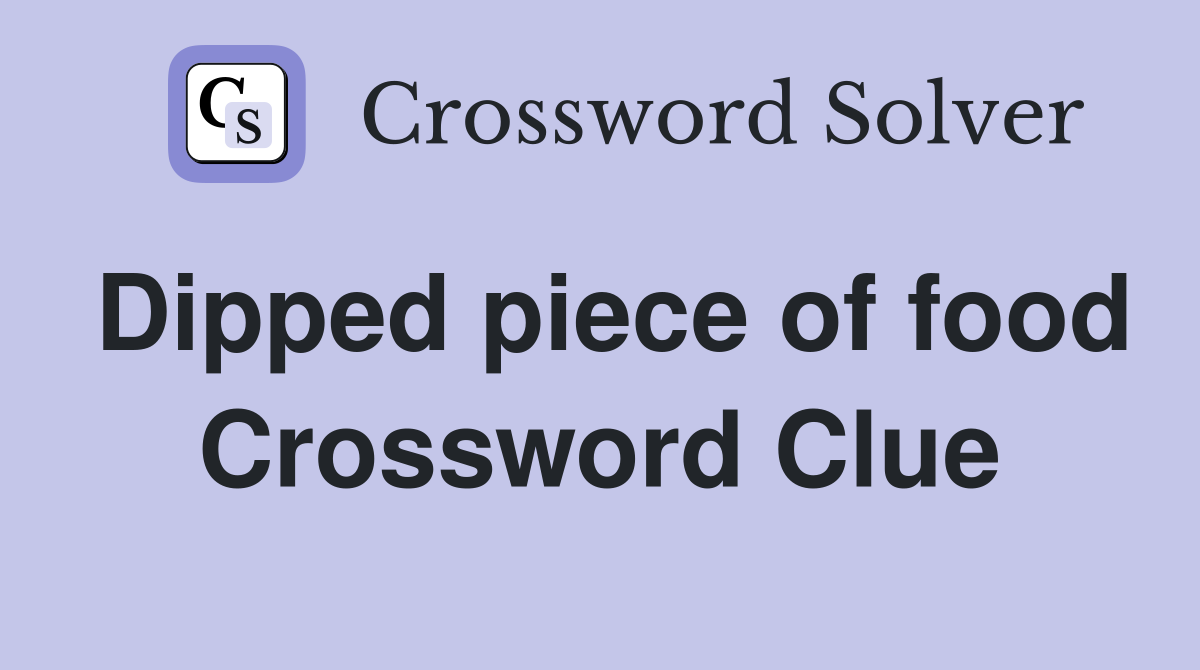 Dipped piece of food Crossword Clue