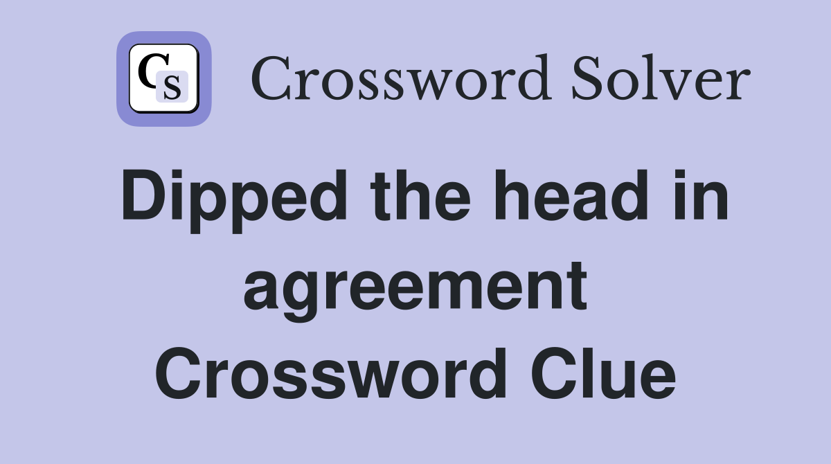 Dipped the head in agreement Crossword Clue