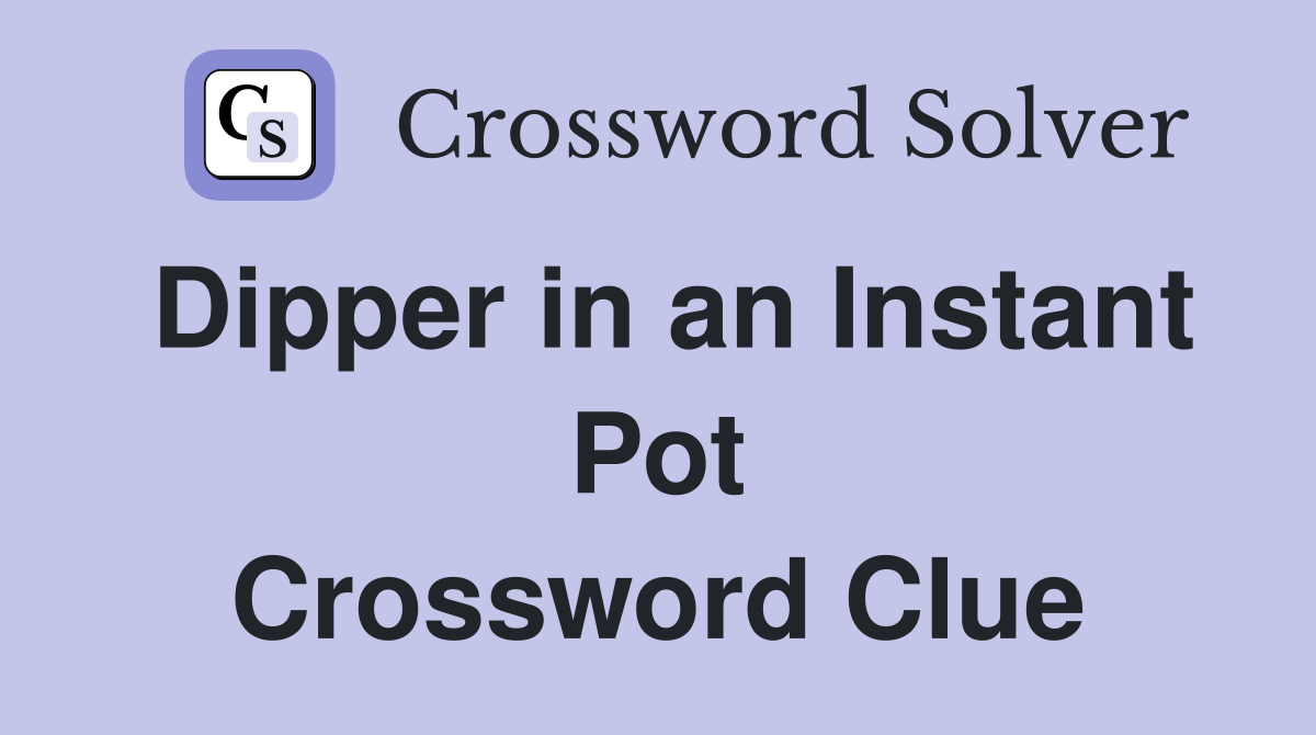 Dipper in an Instant Pot Crossword Clue