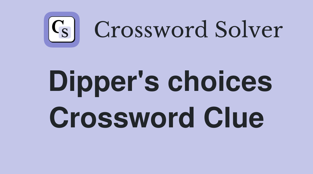 Dipper's choices Crossword Clue