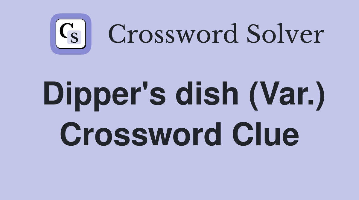 Dipper's dish (Var.) Crossword Clue
