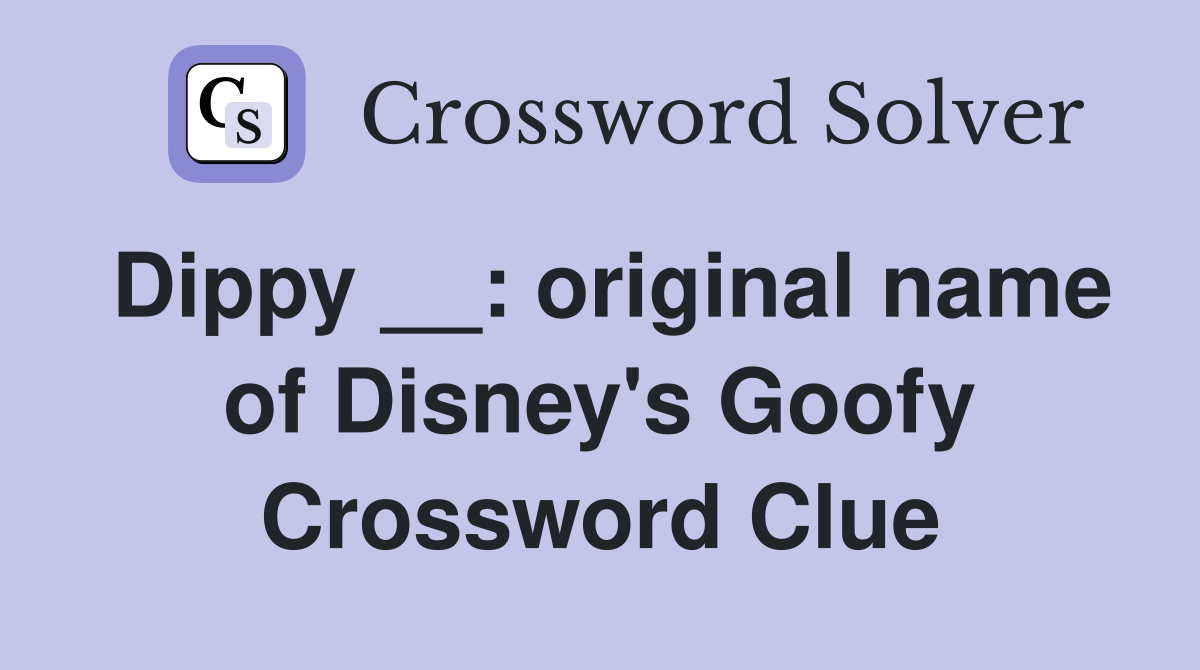 Dippy __: original name of Disney's Goofy Crossword Clue