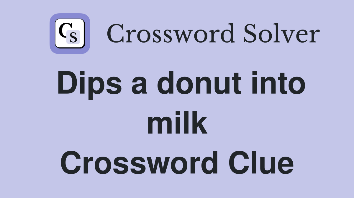 Dips a donut into milk Crossword Clue