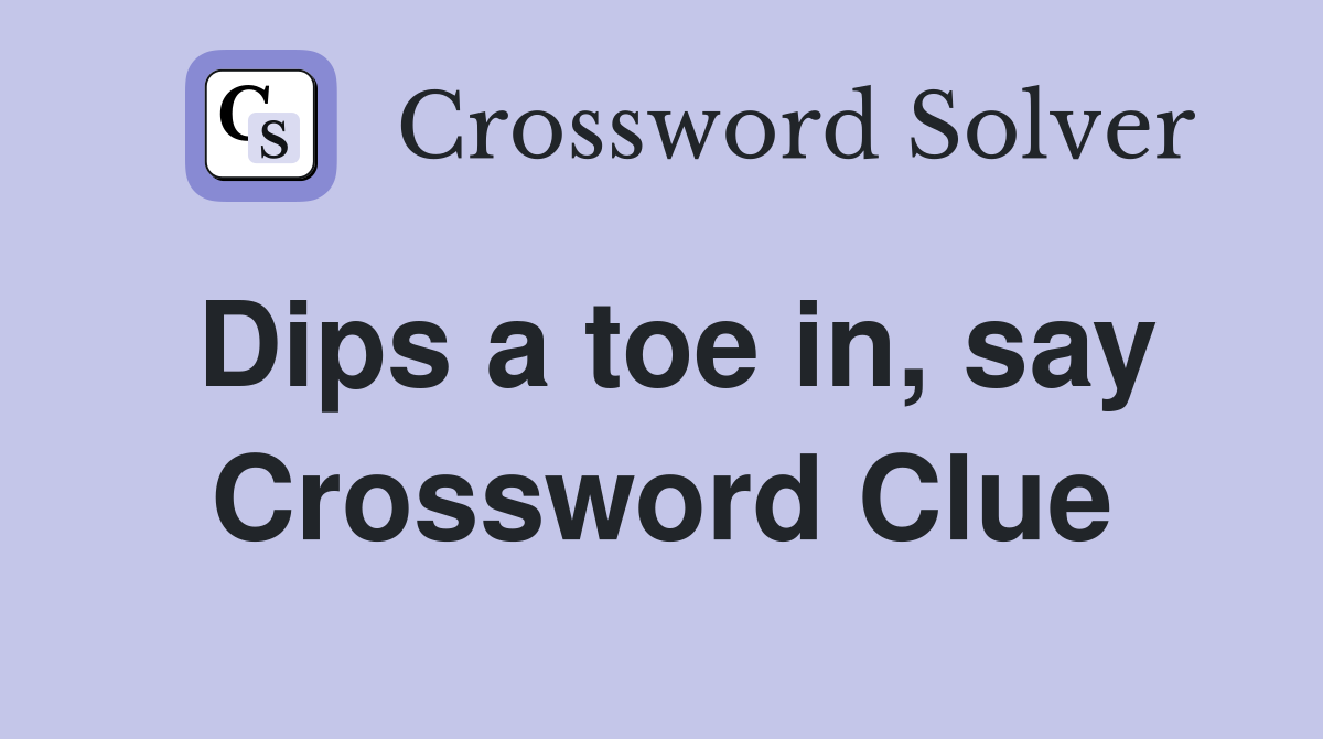 Dips a toe in, say Crossword Clue