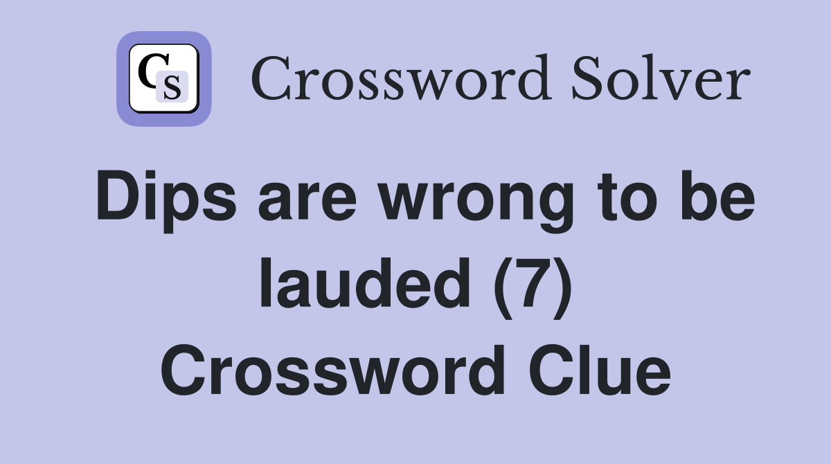Dips are wrong to be lauded (7) Crossword Clue