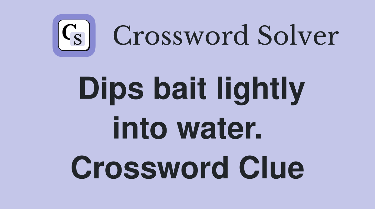 Dips bait lightly into water. Crossword Clue
