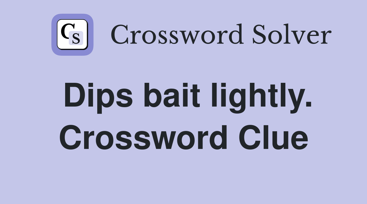Dips bait lightly. Crossword Clue