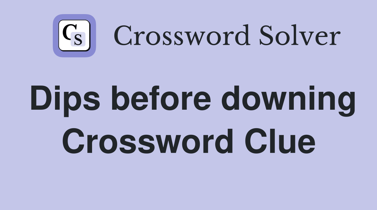 Dips before downing Crossword Clue