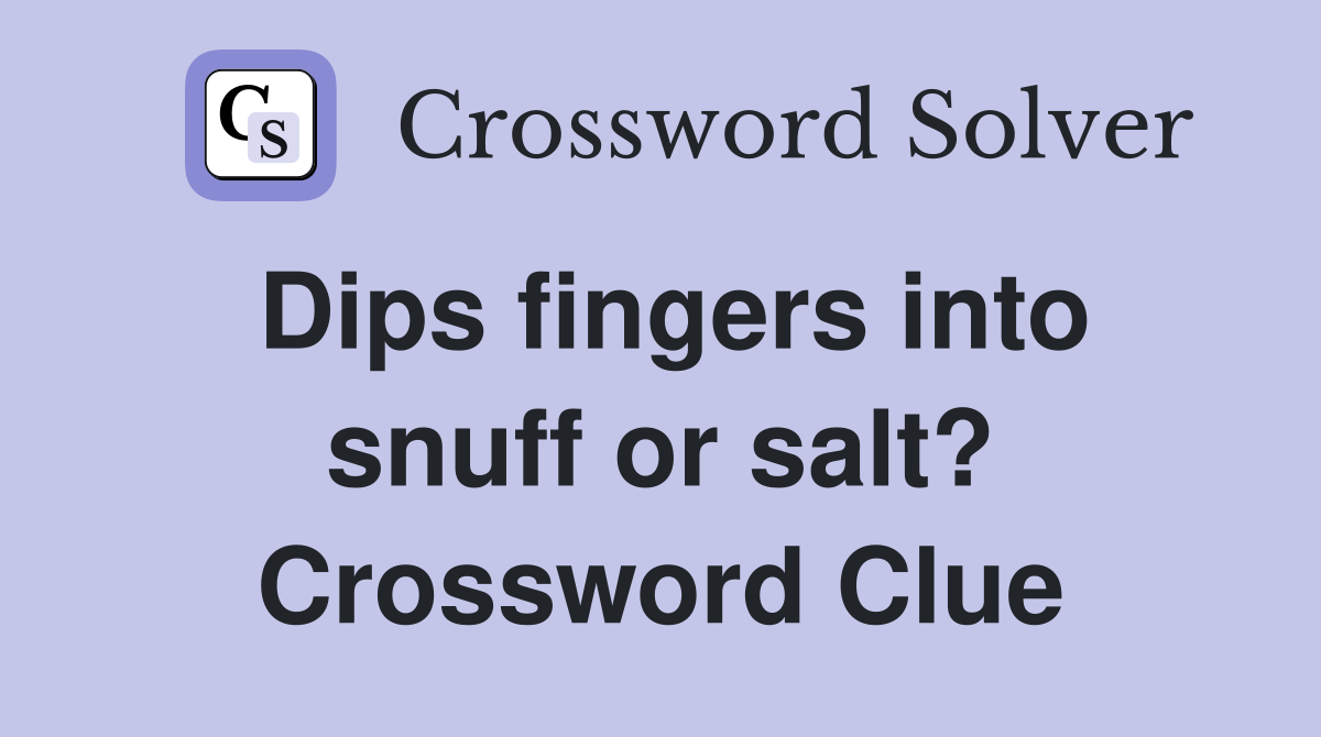 Dips fingers into snuff or salt? Crossword Clue
