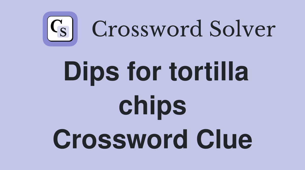 Dips for tortilla chips Crossword Clue