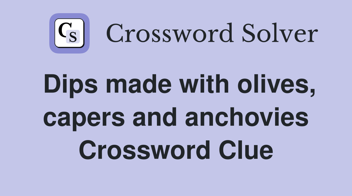Dips made with olives, capers and anchovies Crossword Clue