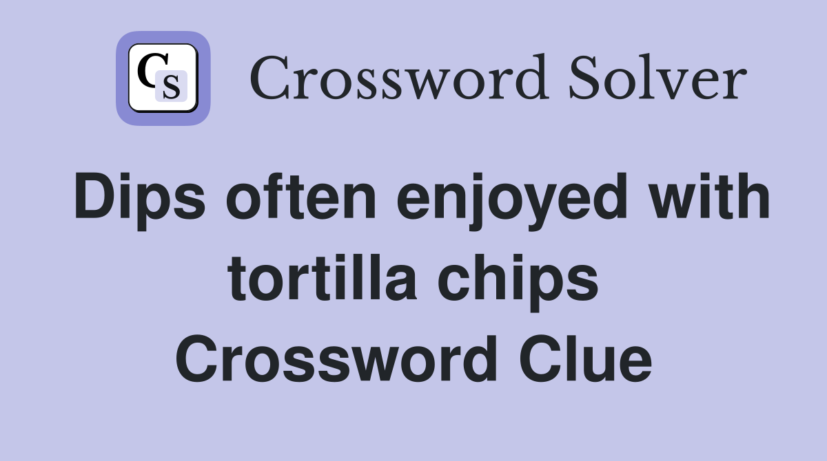 Dips often enjoyed with tortilla chips Crossword Clue