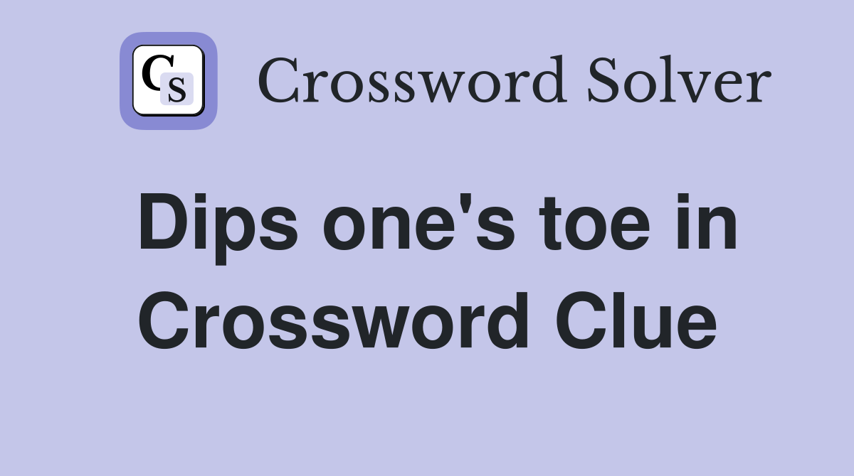 Dips one's toe in Crossword Clue