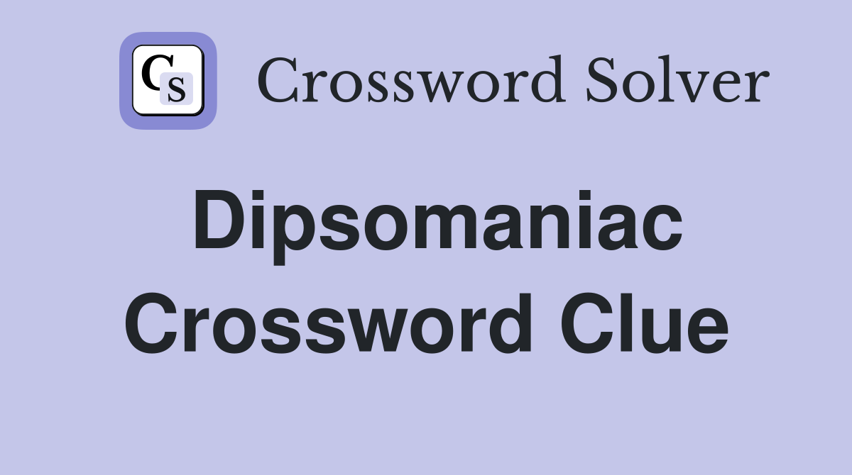 Dipsomaniac Crossword Clue