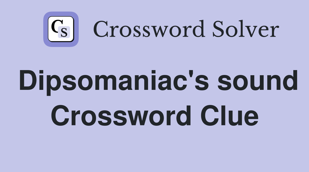 Dipsomaniac's sound Crossword Clue