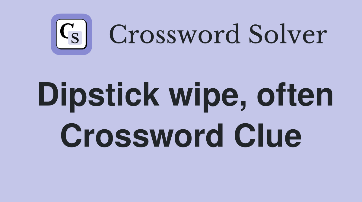 Dipstick wipe, often Crossword Clue