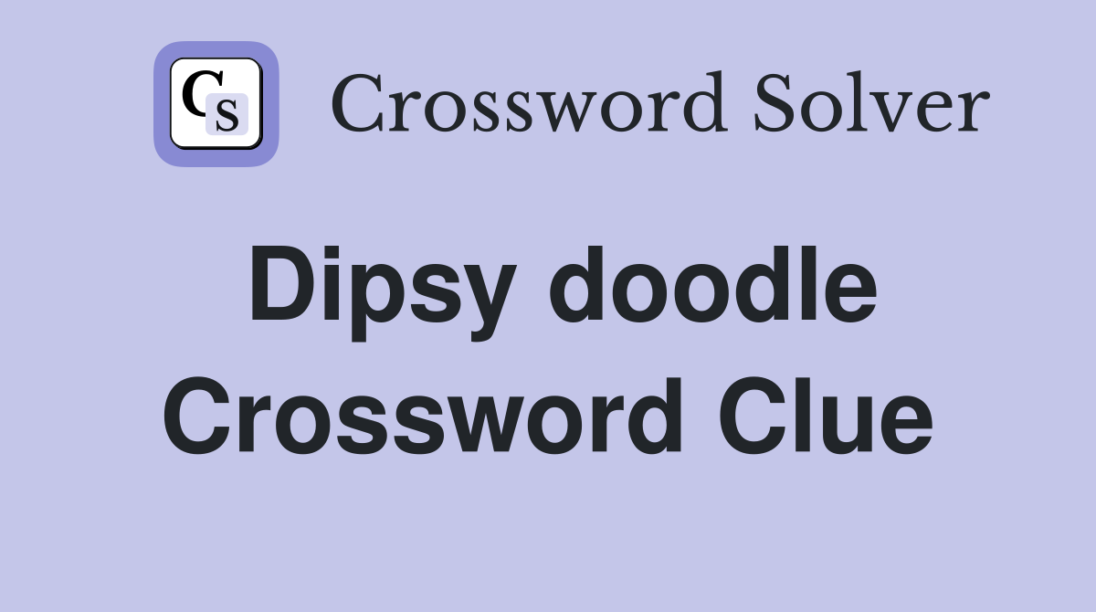 Dipsy doodle Crossword Clue