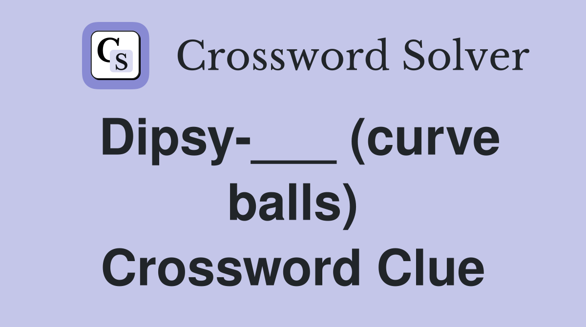Dipsy-___ (curve balls) Crossword Clue