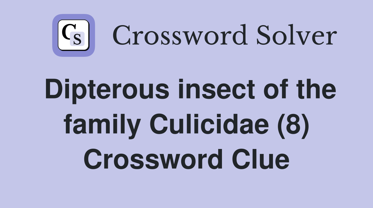 Dipterous insect of the family Culicidae (8) Crossword Clue