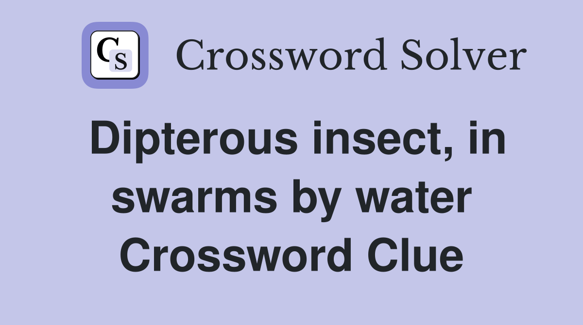 Dipterous insect, in swarms by water Crossword Clue