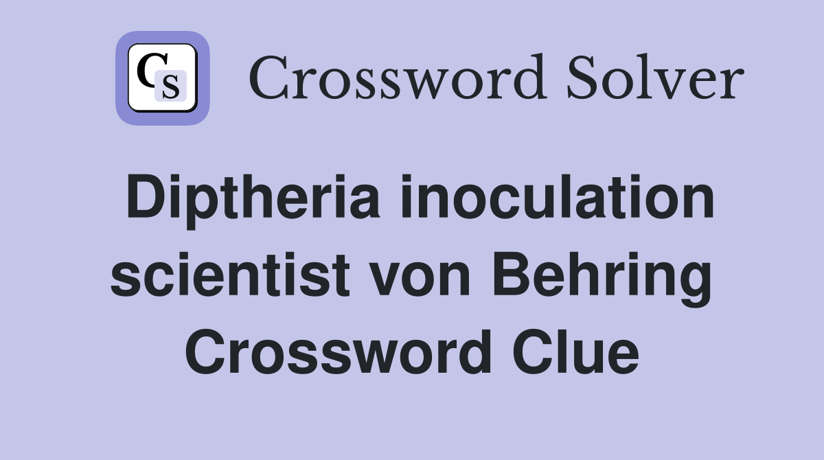 Diptheria inoculation scientist von Behring Crossword Clue