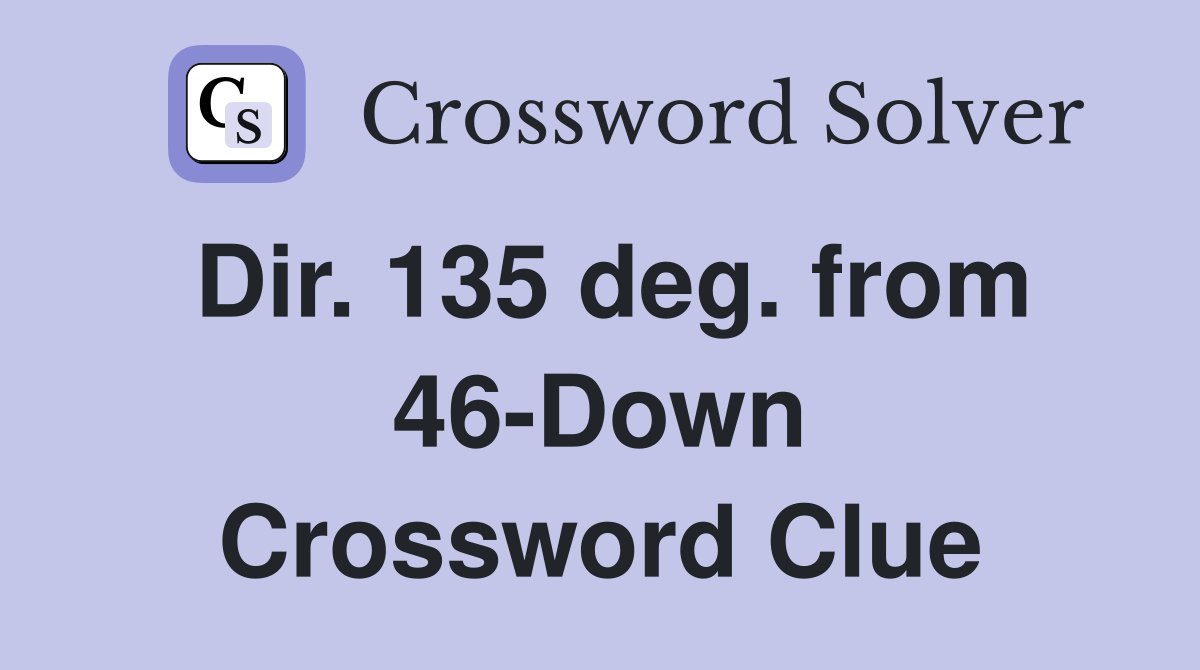 Dir. 135 deg. from 46-Down Crossword Clue