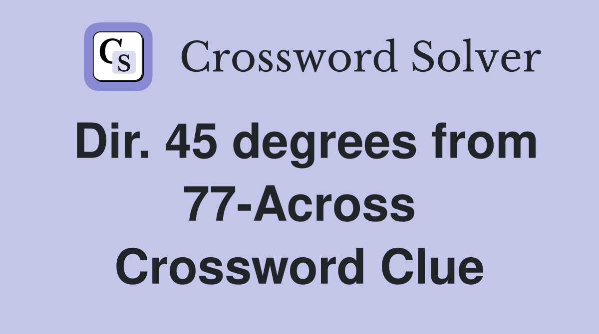 Dir. 45 degrees from 77-Across Crossword Clue