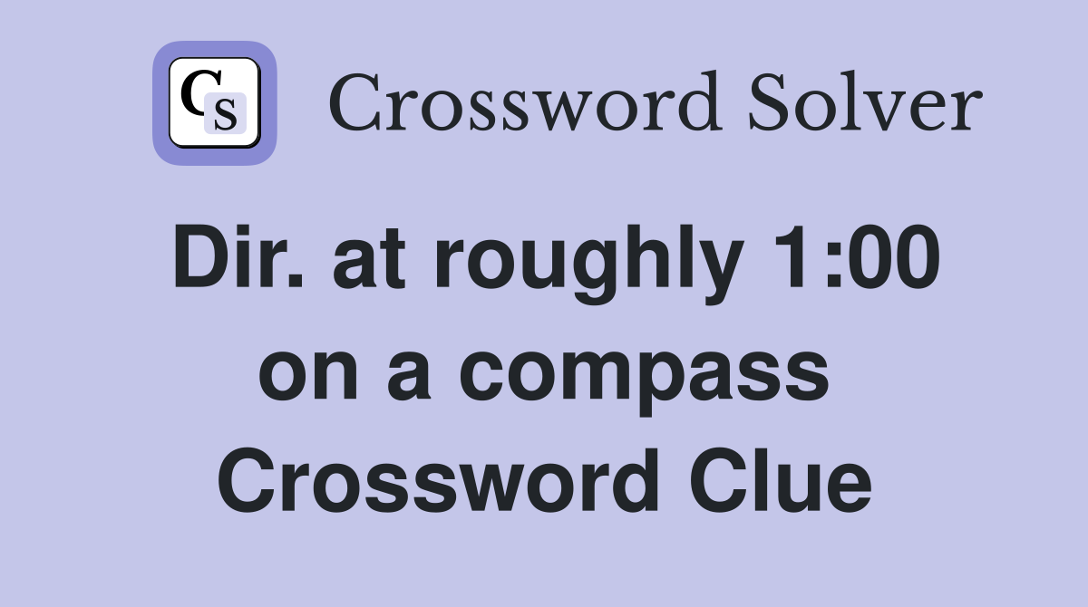Dir. at roughly 1:00 on a compass Crossword Clue