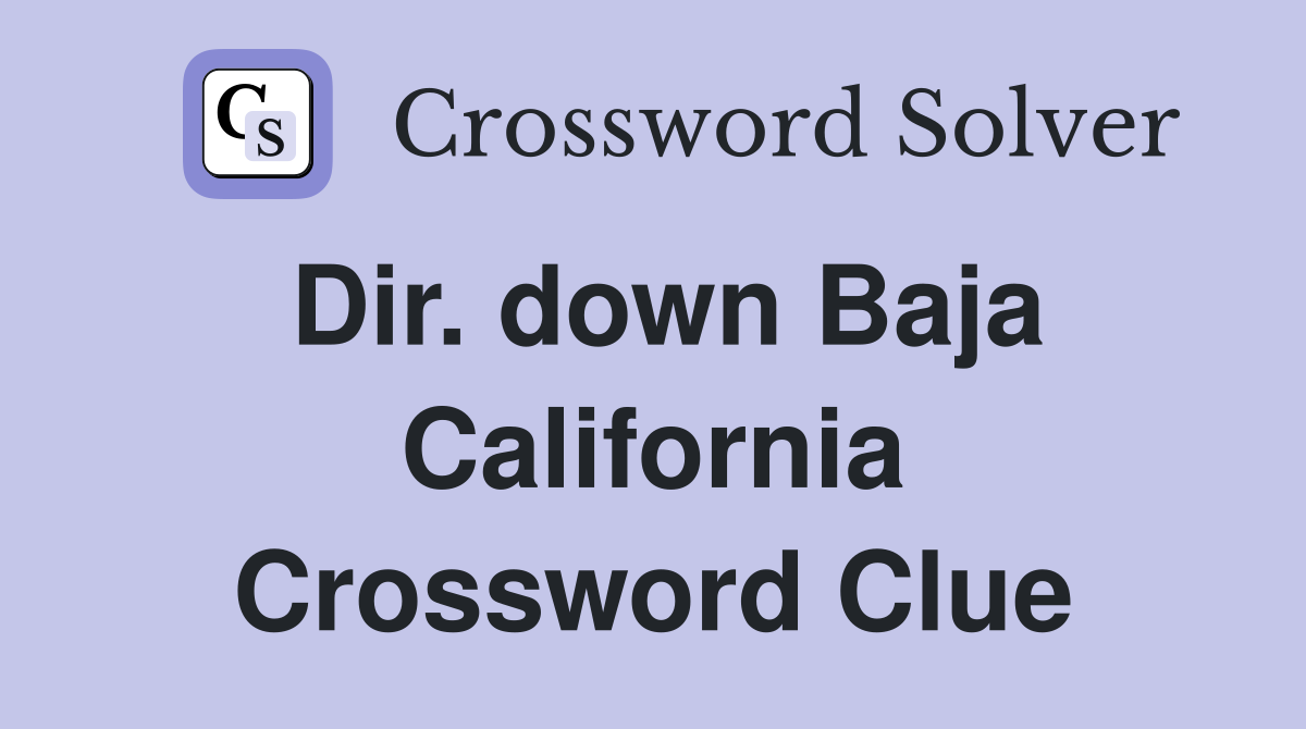 Dir. down Baja California Crossword Clue