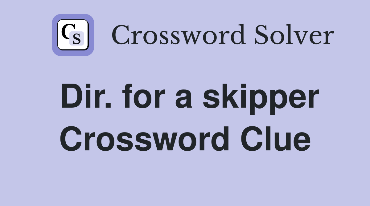 Dir. for a skipper Crossword Clue