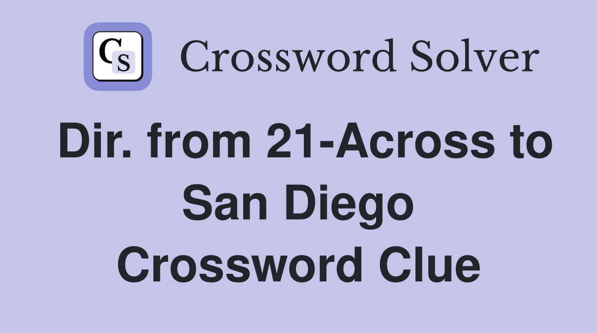 Dir. from 21-Across to San Diego Crossword Clue