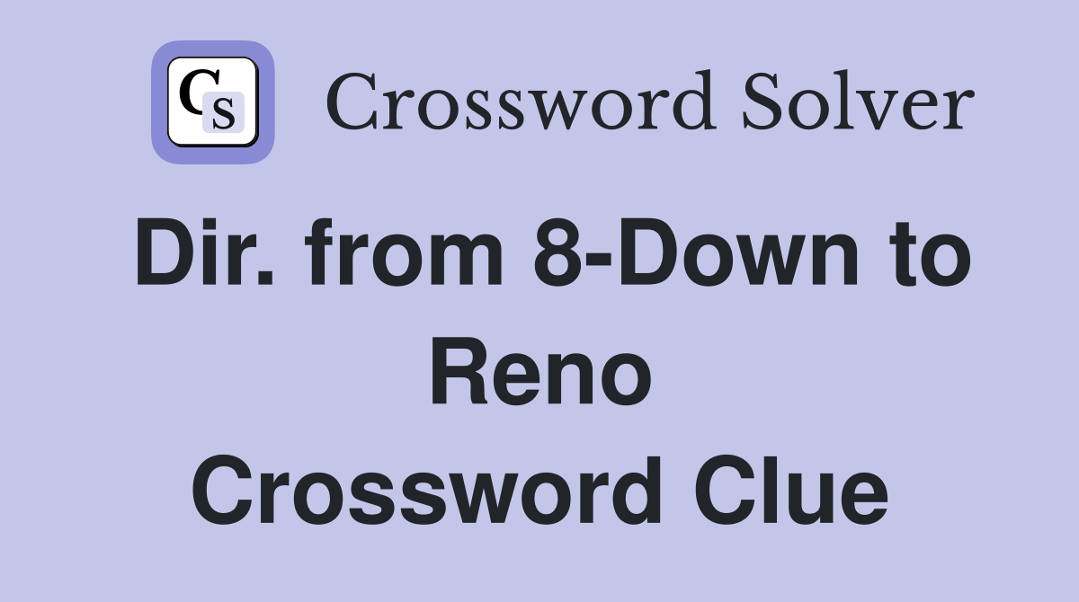 Dir. from 8-Down to Reno Crossword Clue