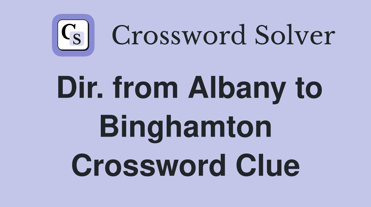 Dir. from Albany to Binghamton Crossword Clue