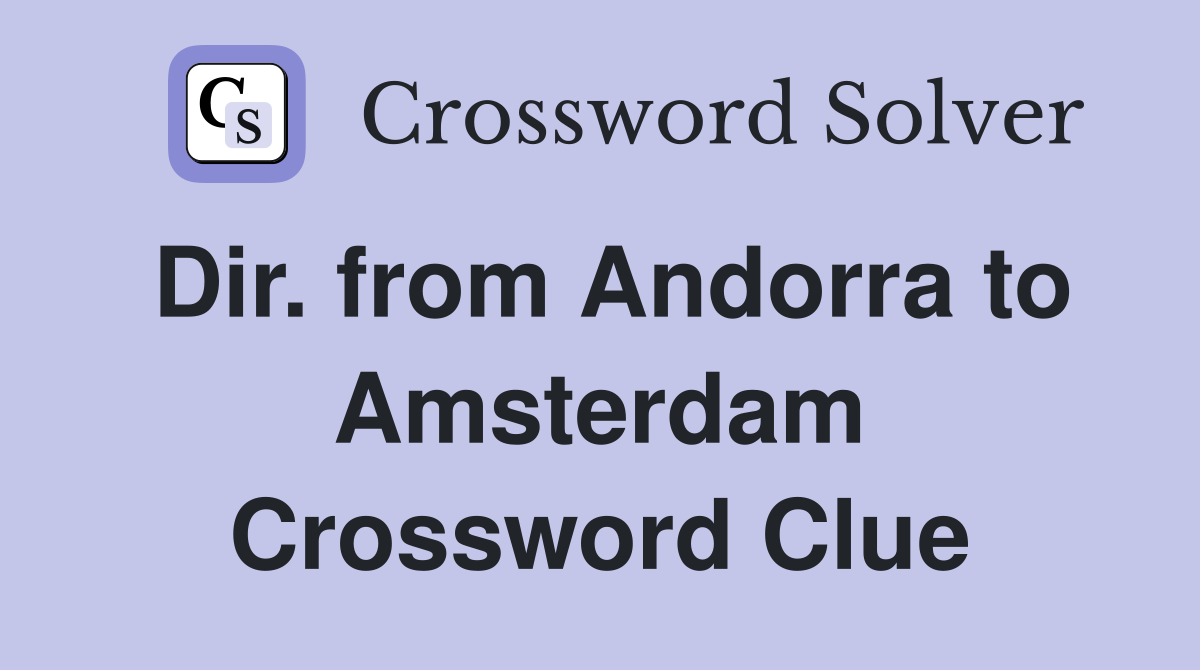 Dir. from Andorra to Amsterdam Crossword Clue