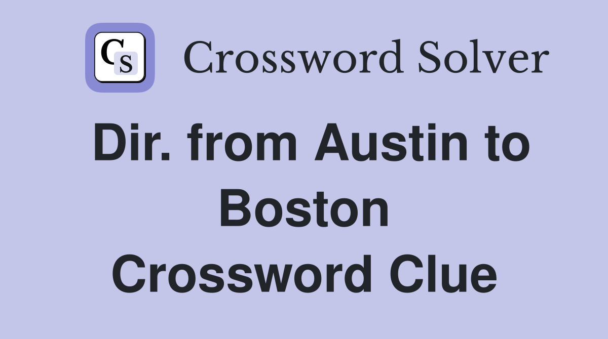 Dir. from Austin to Boston Crossword Clue