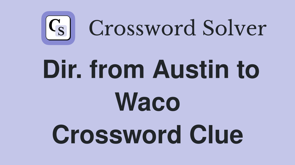 Dir. from Austin to Waco Crossword Clue