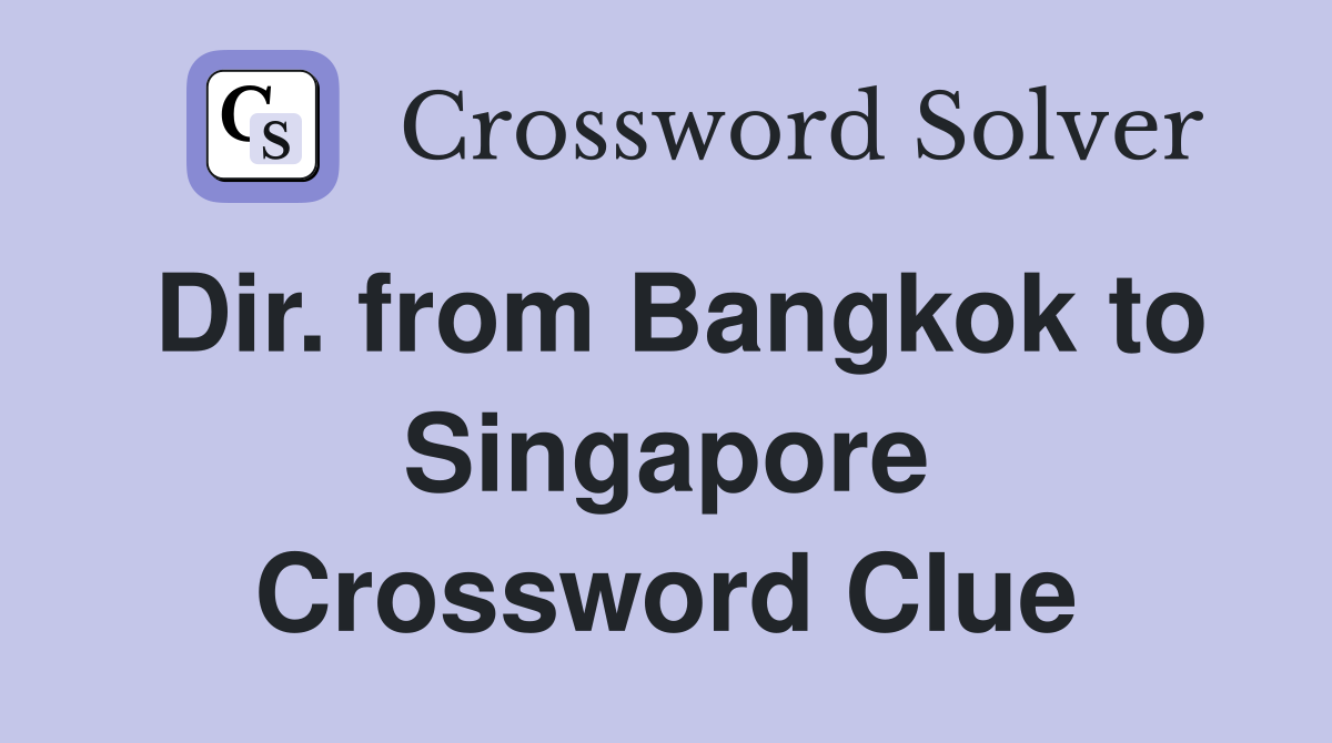 Dir. from Bangkok to Singapore Crossword Clue