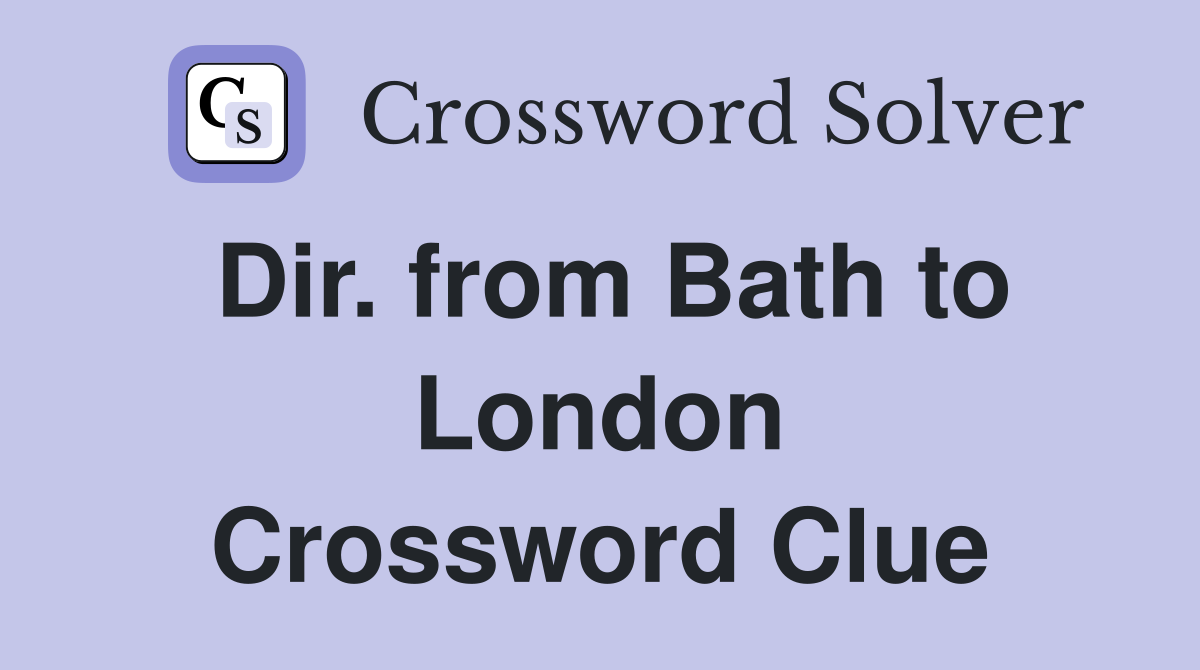 Dir. from Bath to London Crossword Clue
