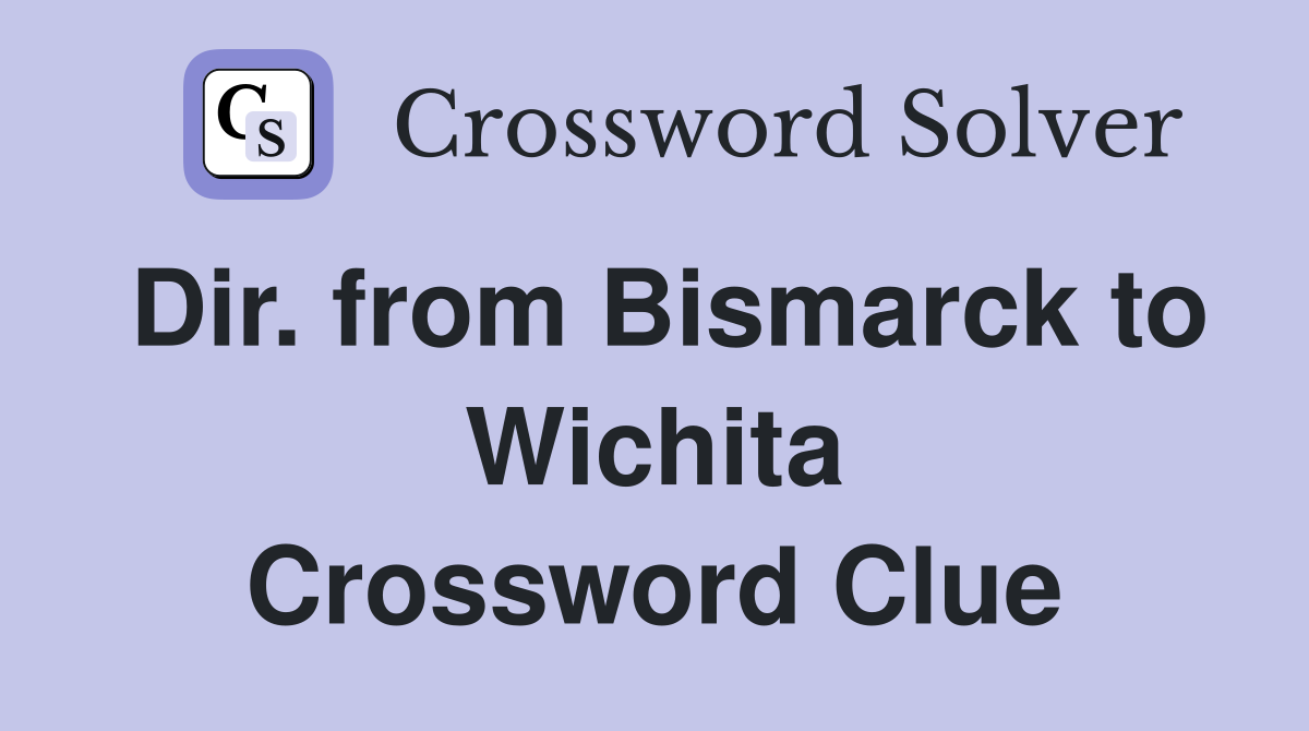 Dir. from Bismarck to Wichita Crossword Clue