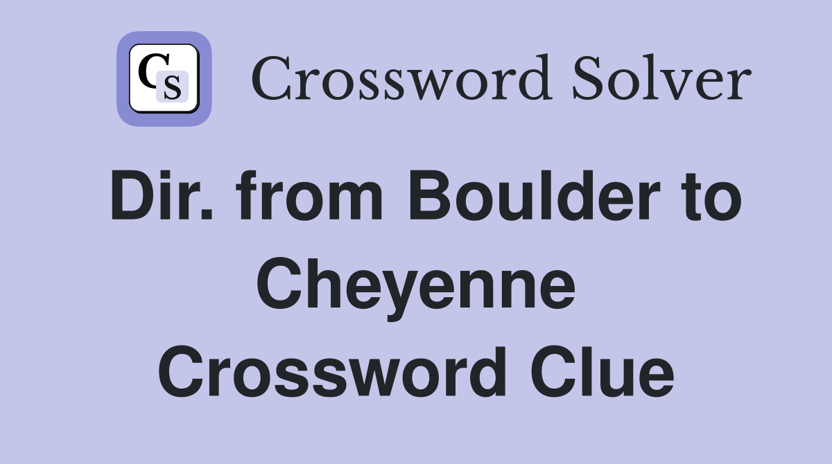 Dir. from Boulder to Cheyenne Crossword Clue