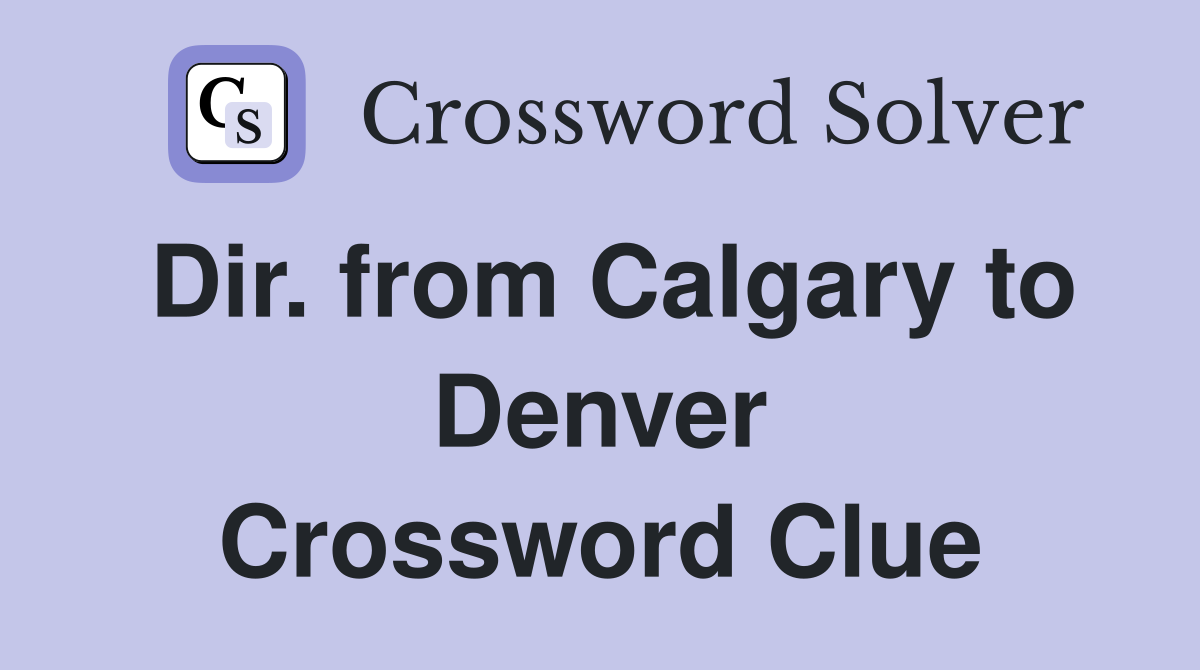 Dir. from Calgary to Denver Crossword Clue