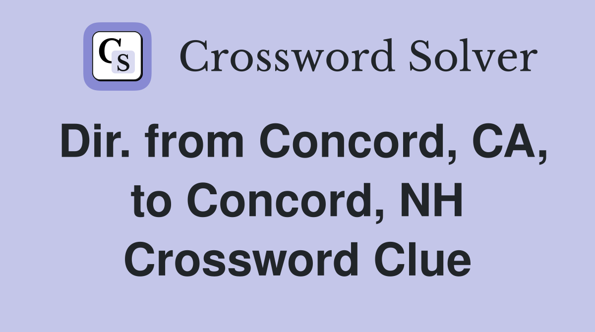 Dir. from Concord, CA, to Concord, NH Crossword Clue