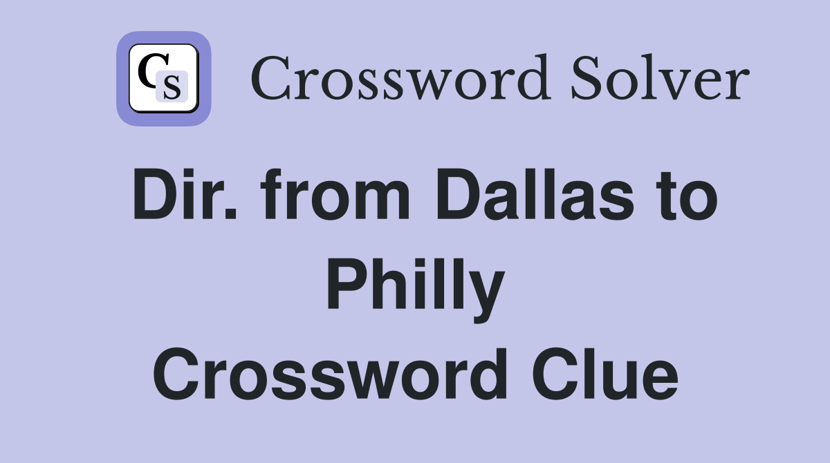 Dir. from Dallas to Philly Crossword Clue