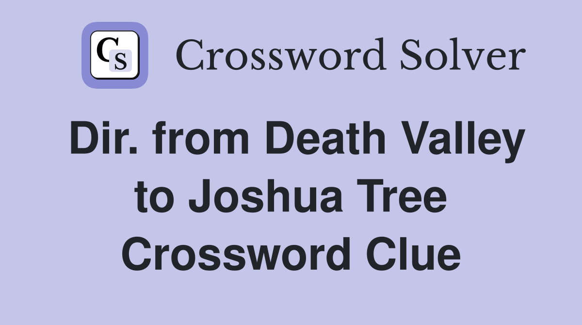 Dir. from Death Valley to Joshua Tree Crossword Clue