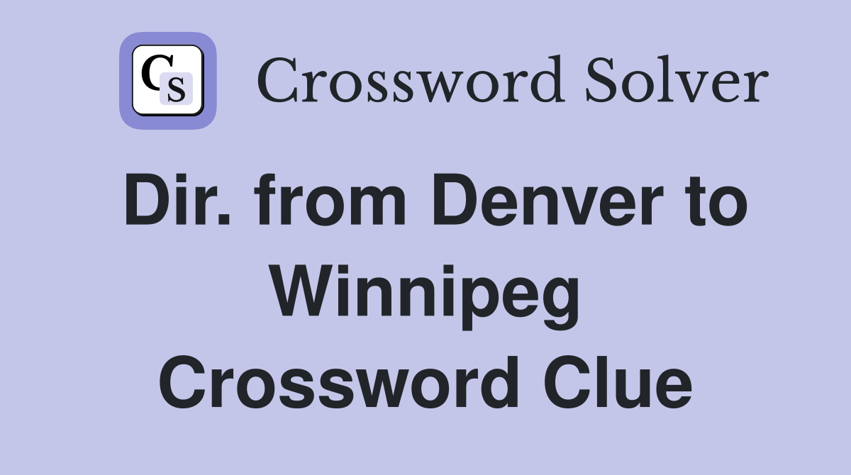 Dir. from Denver to Winnipeg Crossword Clue