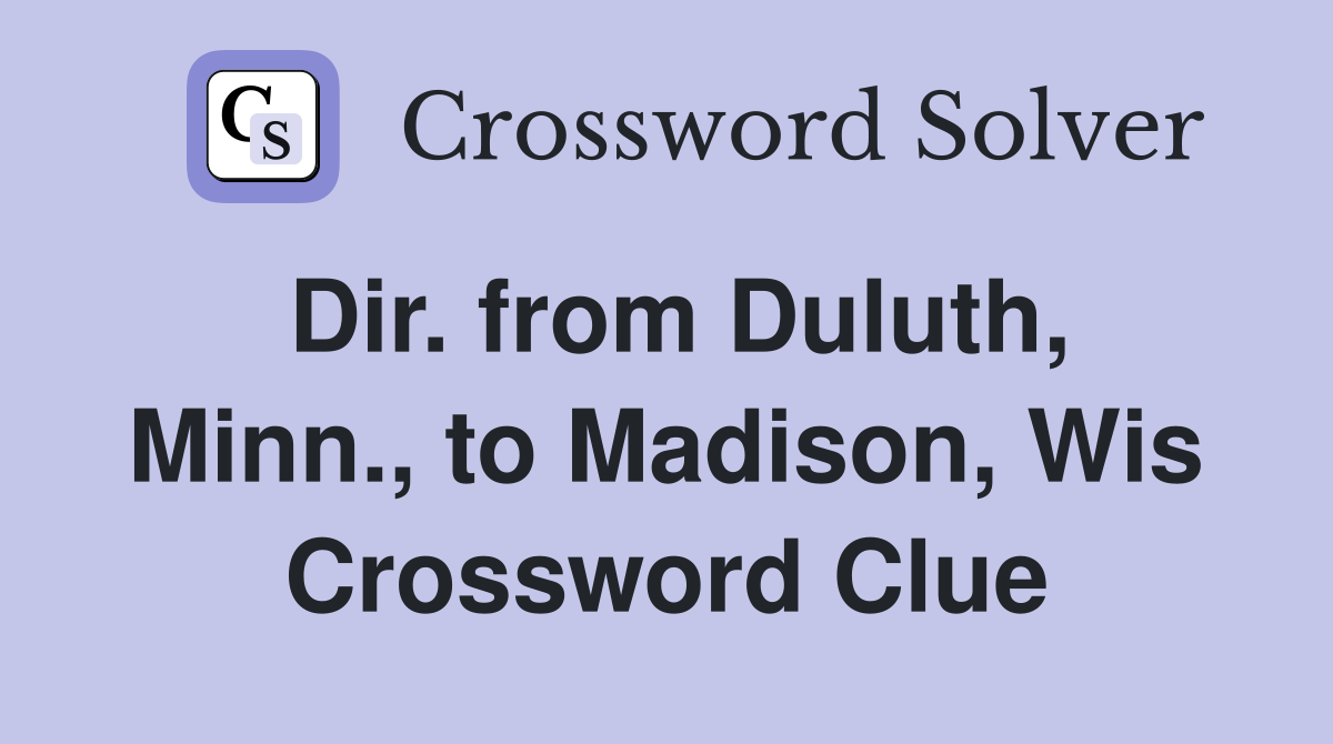 Dir. from Duluth, Minn., to Madison, Wis Crossword Clue